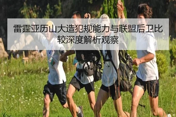 雷霆亚历山大造犯规能力与联盟后卫比较深度解析观察