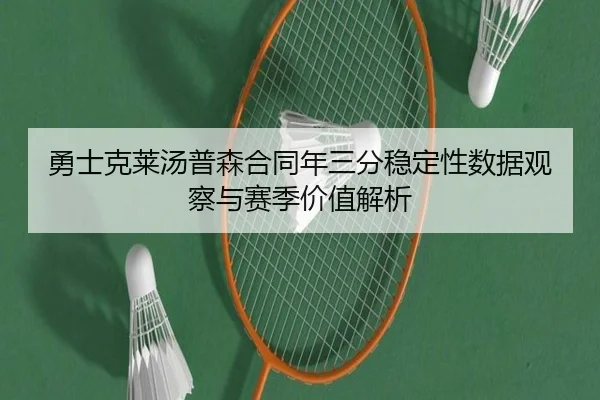勇士克莱汤普森合同年三分稳定性数据观察与赛季价值解析
