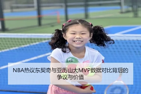 NBA热议东契奇与亚历山大MVP数据对比背后的争议与价值