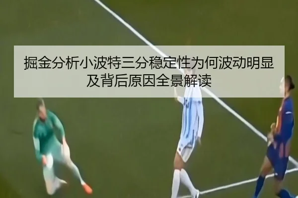 掘金分析小波特三分稳定性为何波动明显及背后原因全景解读